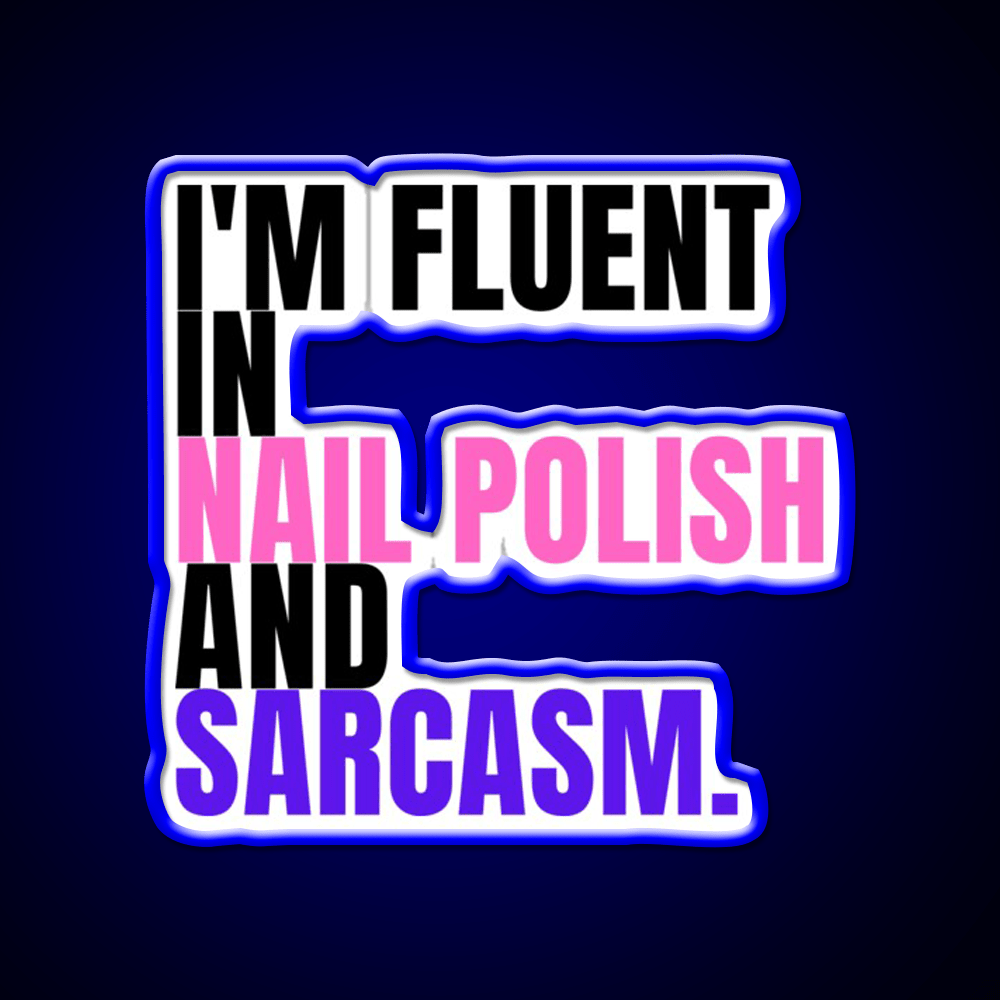 Im Fluent In Nail Polish And Sarcasm Nail Salon Led Neon Sign Rgb Color - Shineneon