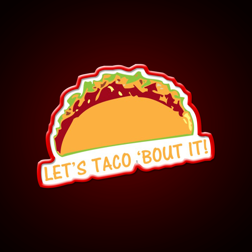 Let Taco Bout It Funny Taco Slogan Taco Led Neon Sign Rgb Color - Shineneon