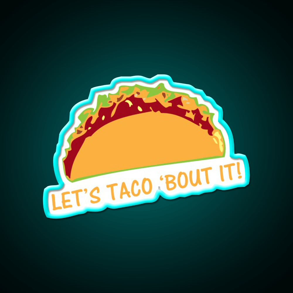 Let Taco Bout It Funny Taco Slogan Taco Led Neon Sign Rgb Color - Shineneon