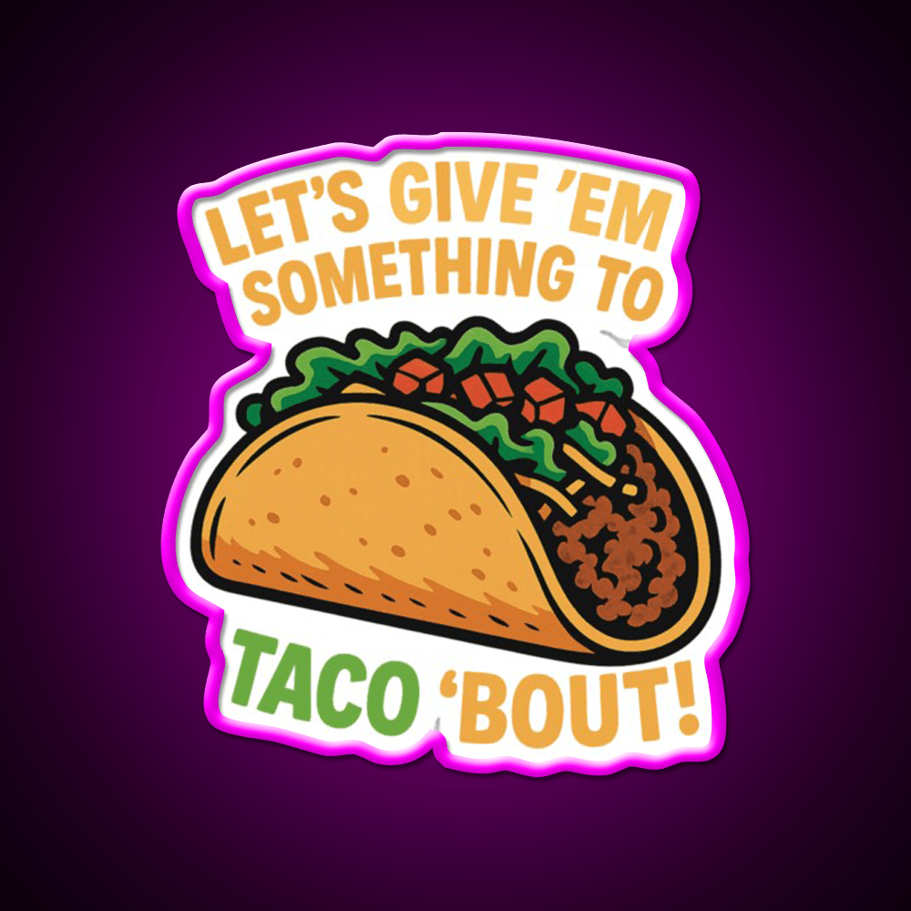 Lets Give Em Something To Taco About Taco Led Neon Sign Rgb Color - Shineneon