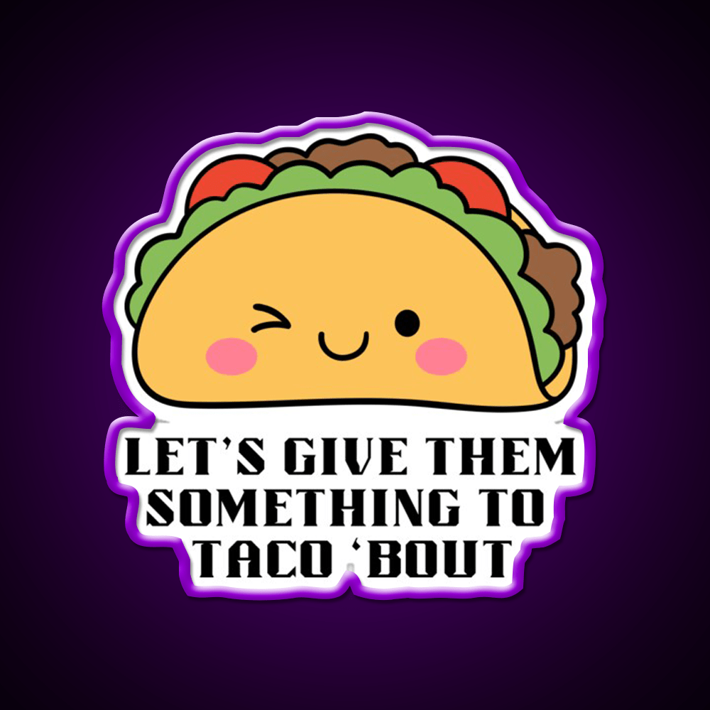 Lets Give Them Something To Taco Bout Taco Led Neon Sign Kitchen Sign Rgb Color - Shineneon
