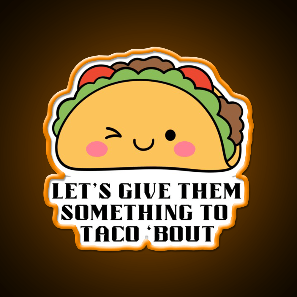 Lets Give Them Something To Taco Bout Taco Led Neon Sign Kitchen Sign Rgb Color - Shineneon