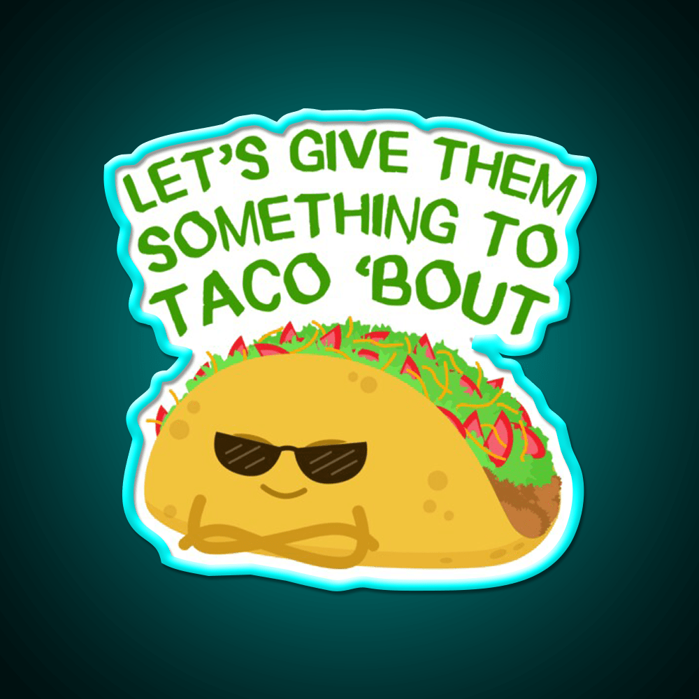 Lets Give Them Something To Taco Bout Taco Led Neon Sign Rgb Color - Shineneon