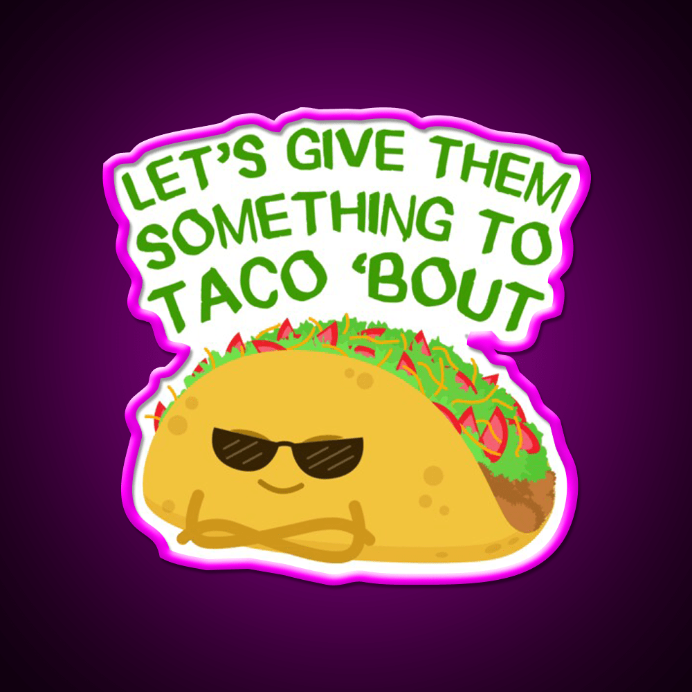 Lets Give Them Something To Taco Bout Taco Led Neon Sign Rgb Color - Shineneon