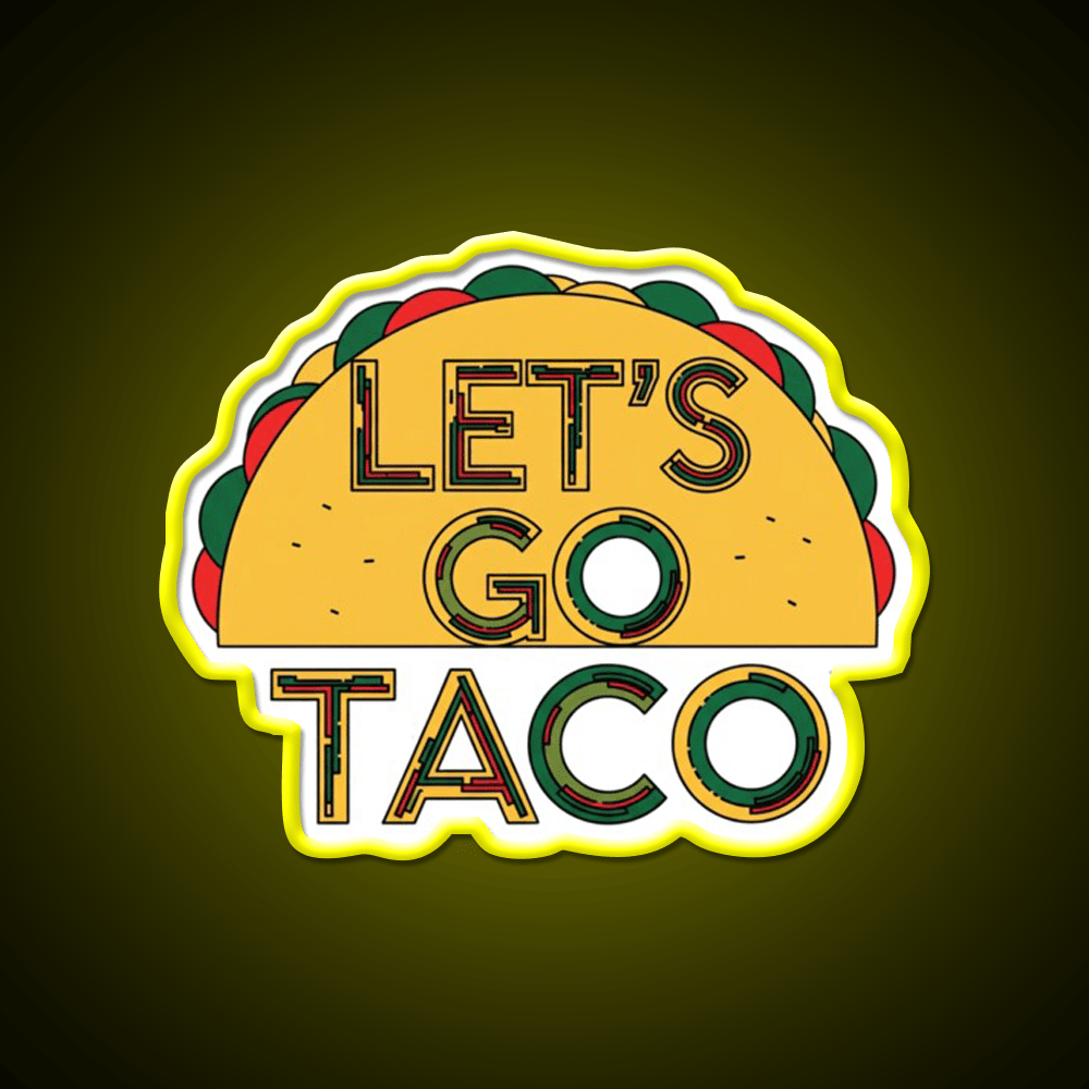 Lets Go Taco Quirky Food By Redbubble Egyape Taco Led Neon Sign Rgb Color - Shineneon