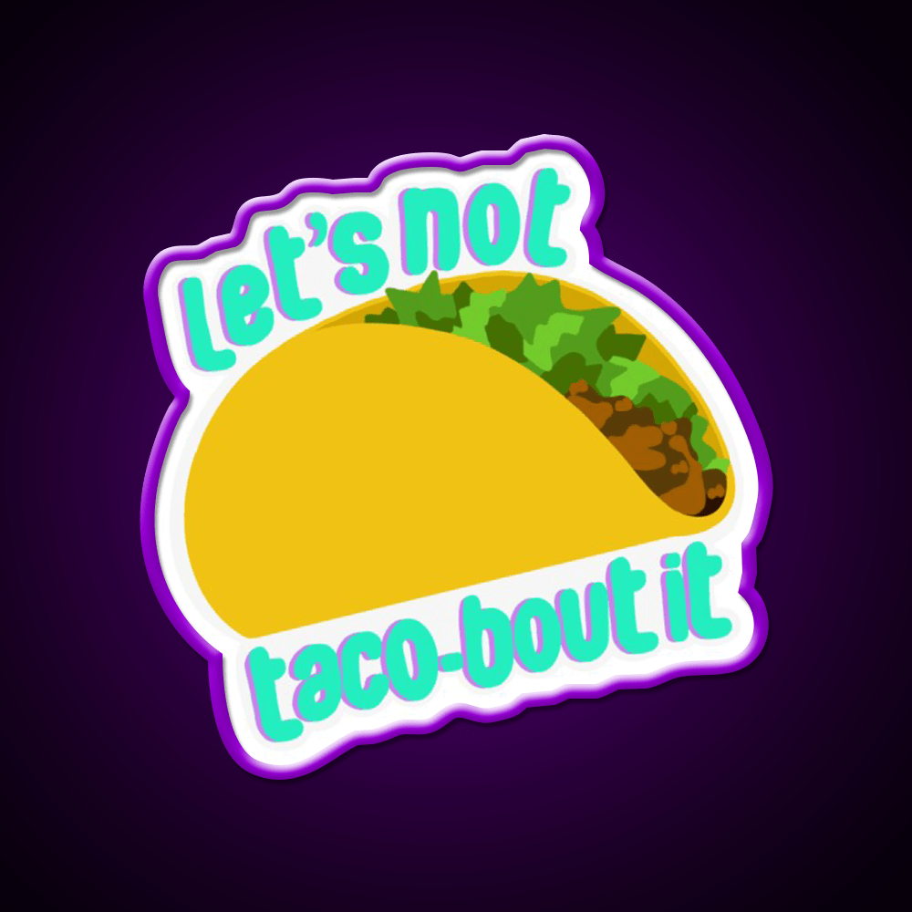 Lets Not Taco Bout It Taco Led Neon Sign Mexican Food Sign Rgb Color - Shineneon