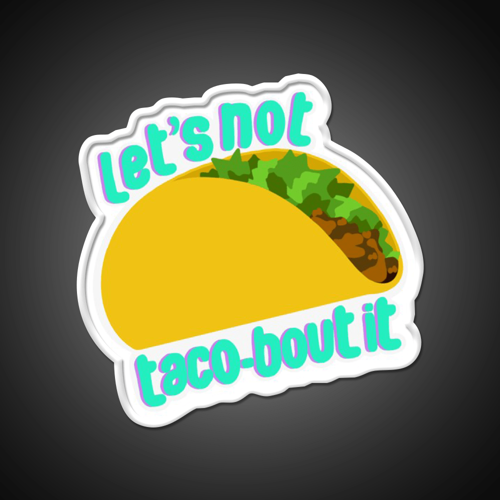 Lets Not Taco Bout It Taco Led Neon Sign Mexican Food Sign Rgb Color - Shineneon