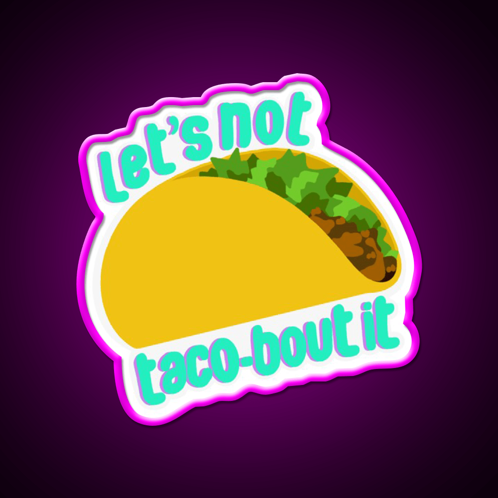 Lets Not Taco Bout It Taco Led Neon Sign Mexican Food Sign Rgb Color - Shineneon