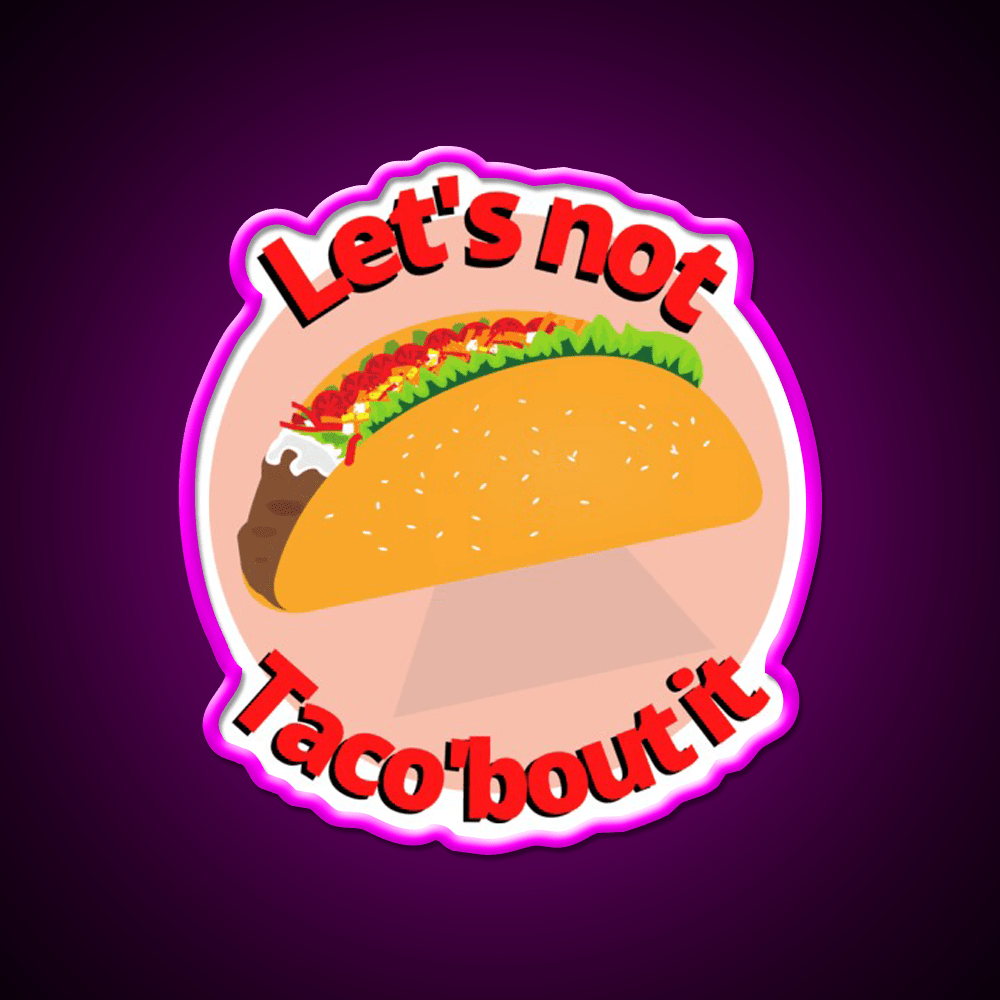 Lets Not Tacobout It Taco Led Neon Sign Mexican Food Sign Rgb Color - Shineneon
