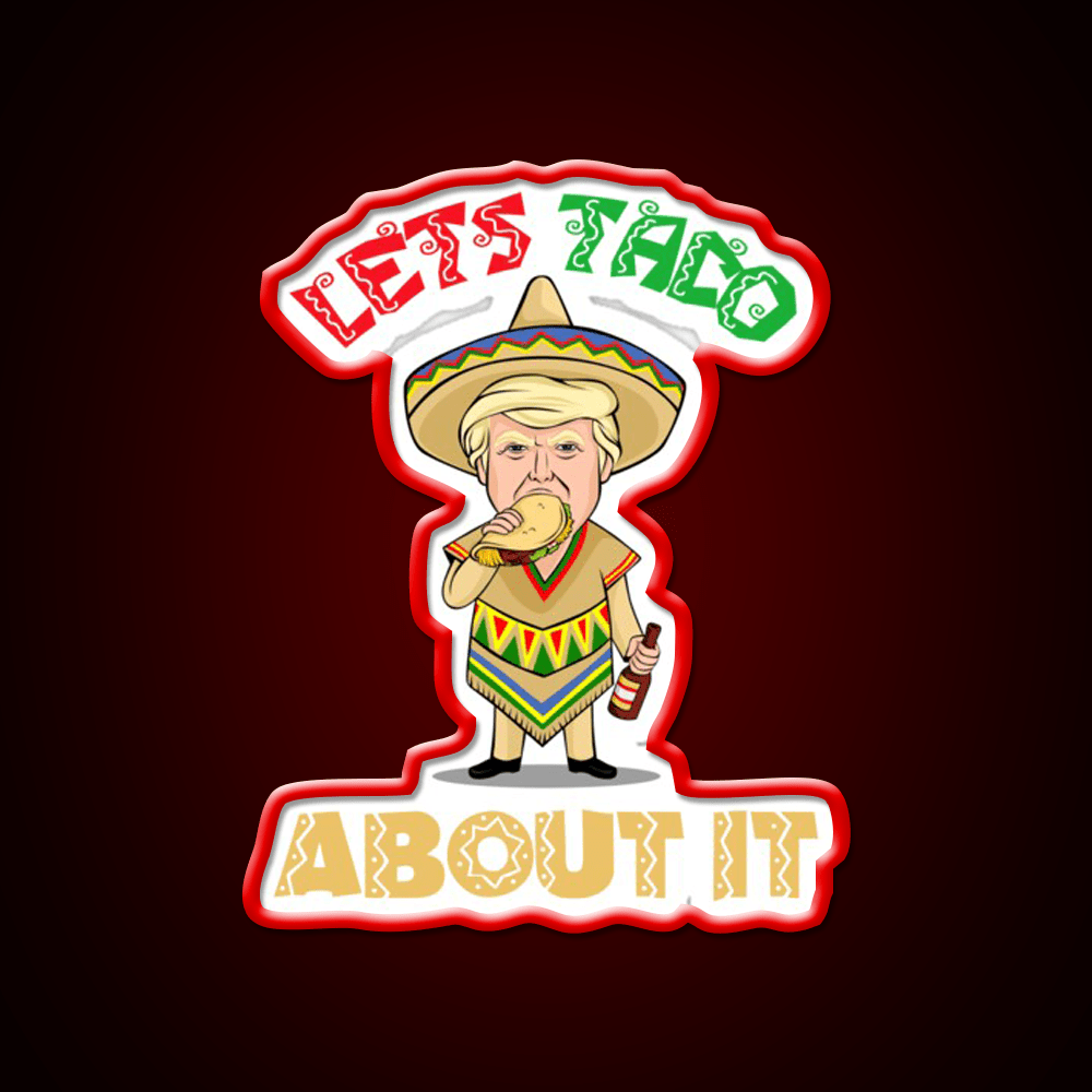 Lets Taco About It Donald Cinco De Mayo Taco Led Neon Sign Rgb Color - Shineneon