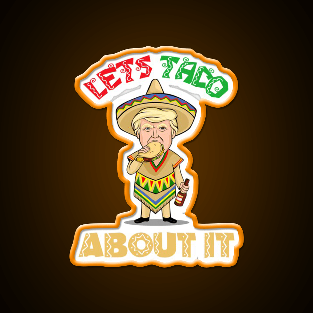 Lets Taco About It Donald Cinco De Mayo Taco Led Neon Sign Rgb Color - Shineneon