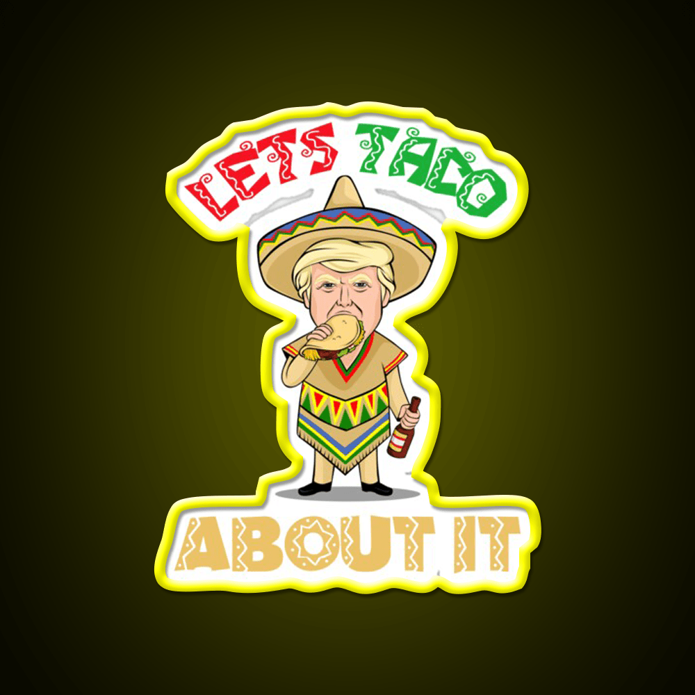 Lets Taco About It Donald Cinco De Mayo Taco Led Neon Sign Rgb Color - Shineneon