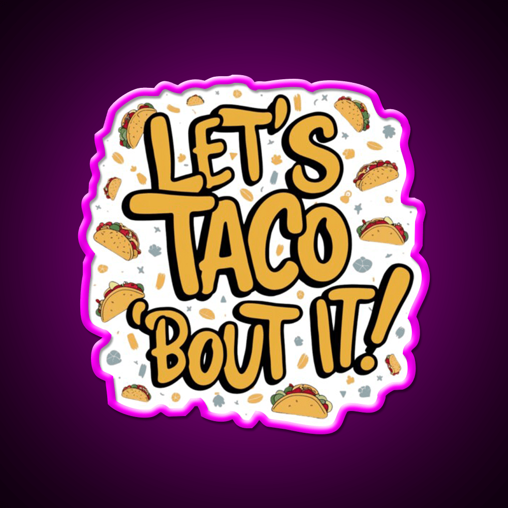Lets Taco Bout It A Tasty Pun Taco Led Neon Sign Rgb Color - Shineneon