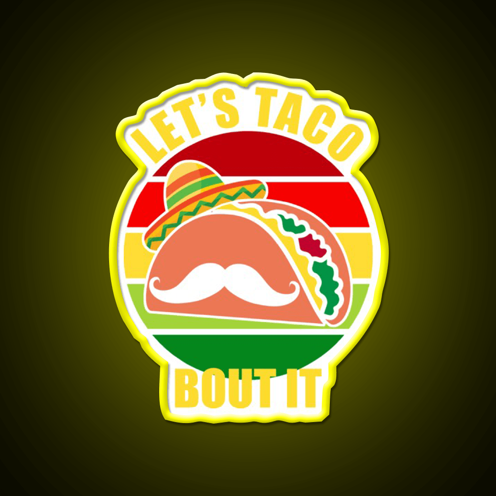 Lets Taco Bout It Cinco De Mayo Taco Led Neon Sign Rgb Color - Shineneon
