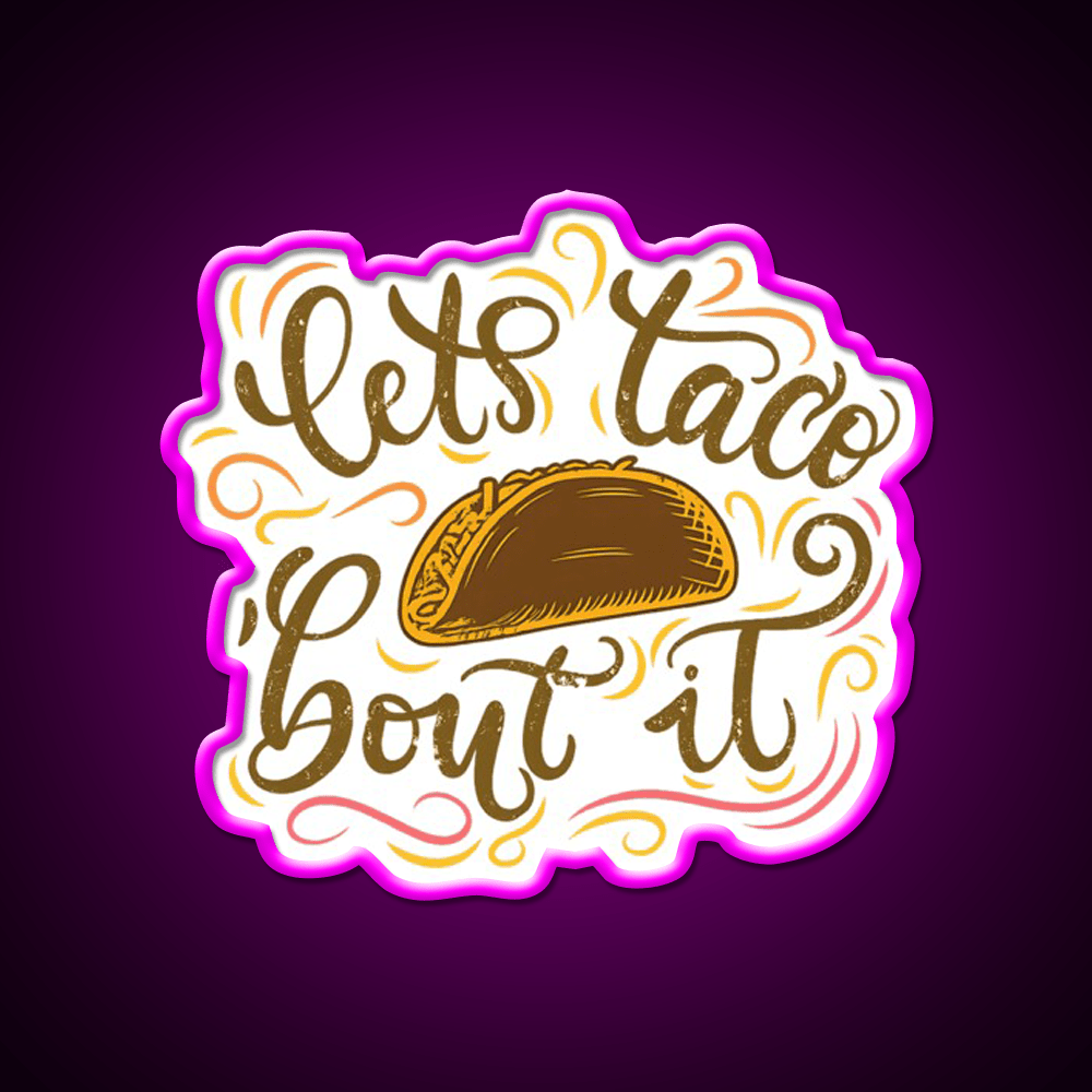 Lets Taco Bout It Fun Taco Pun Taco Led Neon Sign Rgb Color - Shineneon