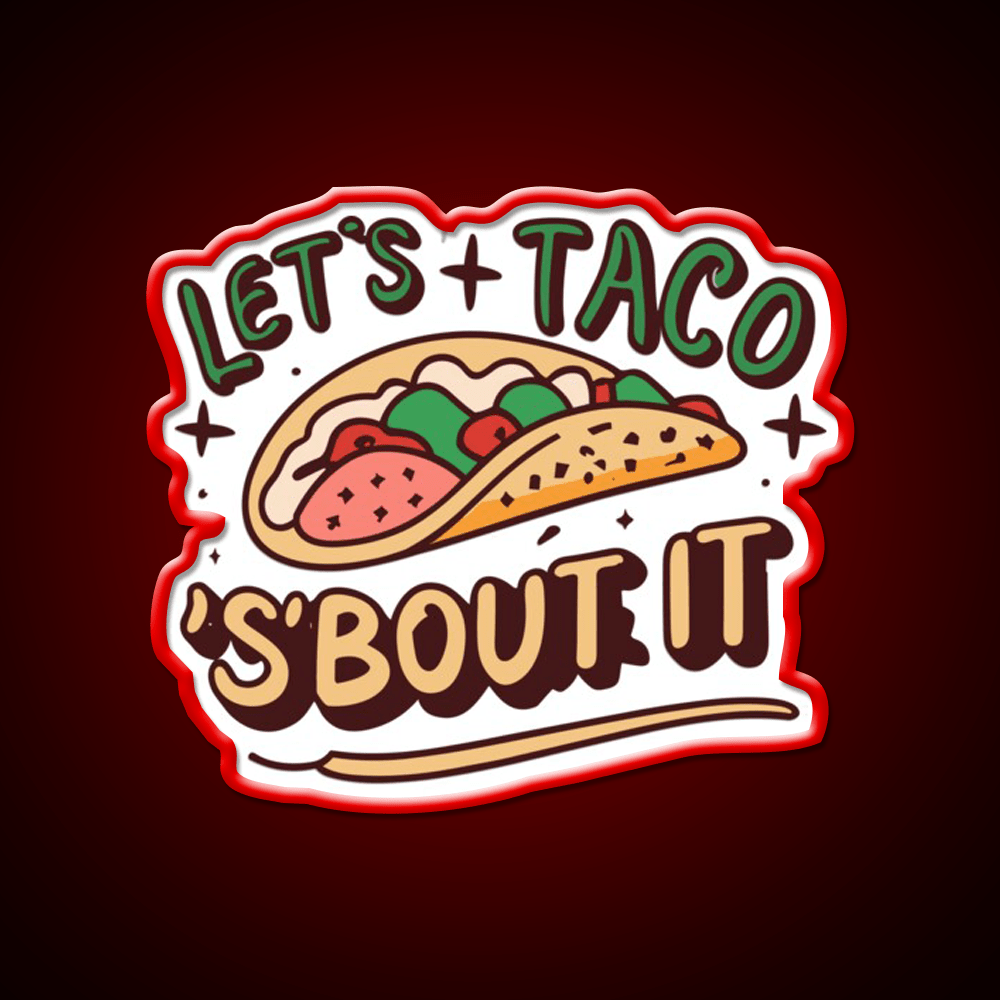 Lets Taco Bout It Taco Led Neon Sign Quote Neon Led Sign Rgb Color - Shineneon