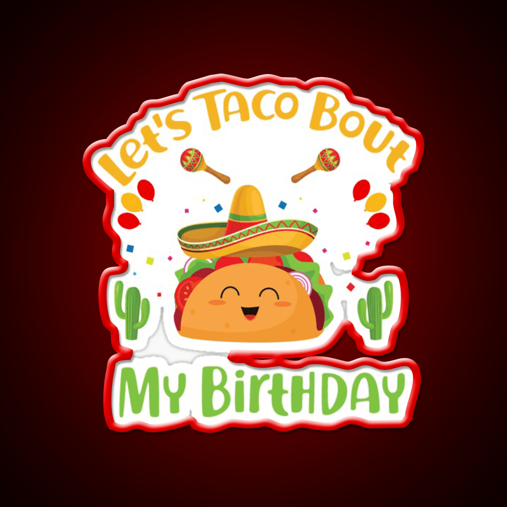 Lets Taco Bout My Birthday Funny Cinco De Mayo Taco Led Neon Sign Rgb Color - Shineneon