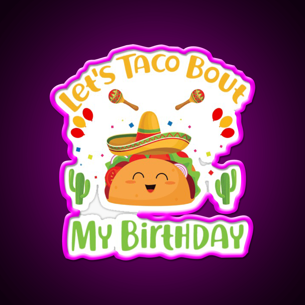 Lets Taco Bout My Birthday Funny Cinco De Mayo Taco Led Neon Sign Rgb Color - Shineneon