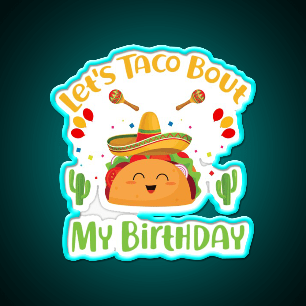 Lets Taco Bout My Birthday Funny Cinco De Mayo Taco Led Neon Sign Rgb Color - Shineneon