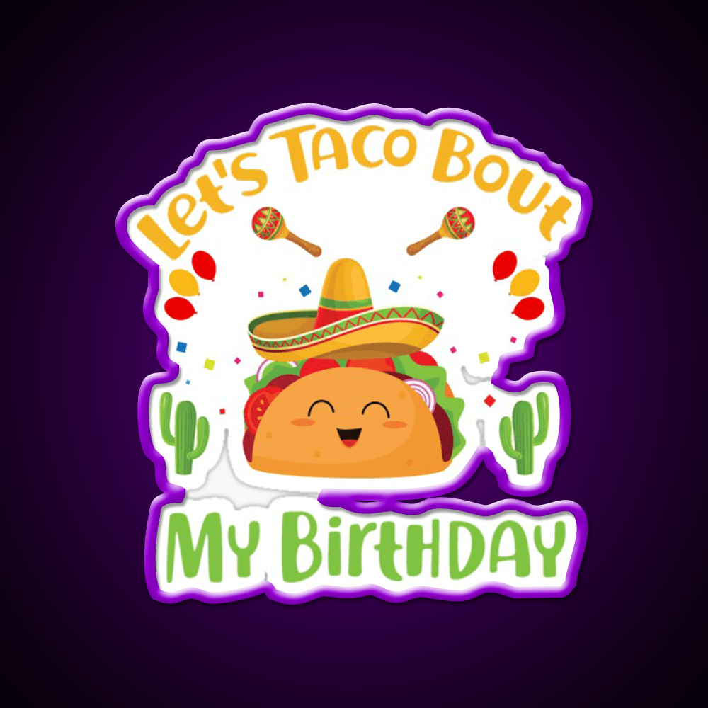 Lets Taco Bout My Birthday Funny Cinco De Mayo Taco Led Neon Sign Rgb Color - Shineneon