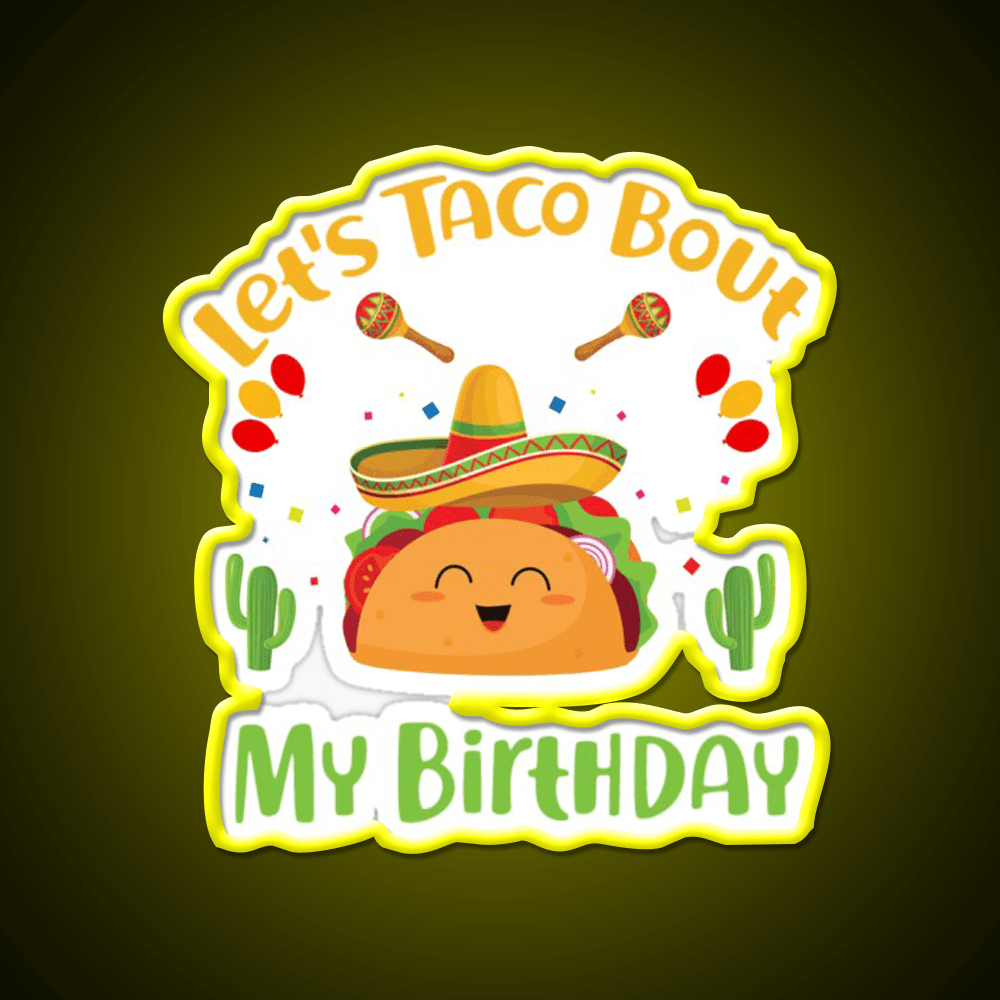 Lets Taco Bout My Birthday Funny Cinco De Mayo Taco Led Neon Sign Rgb Color - Shineneon