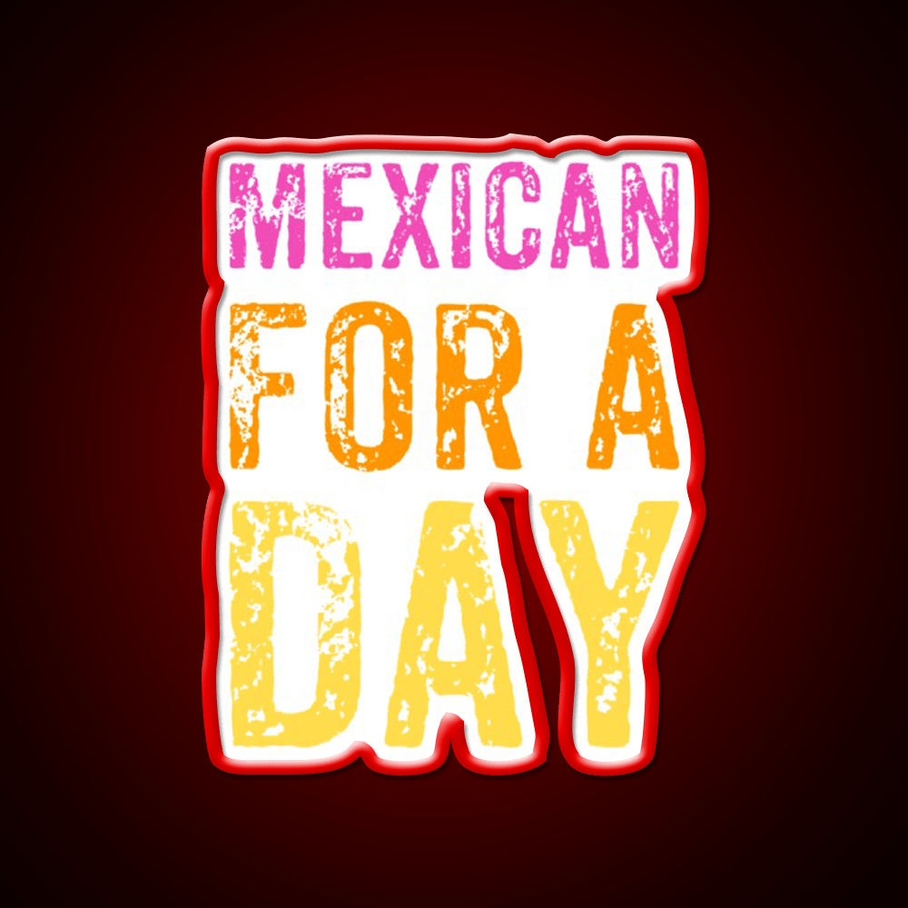 Mexican For A Day Cinco De Mayo Fiesta Party Drink Tequila Led Neon Sign Rgb Color - Shineneon