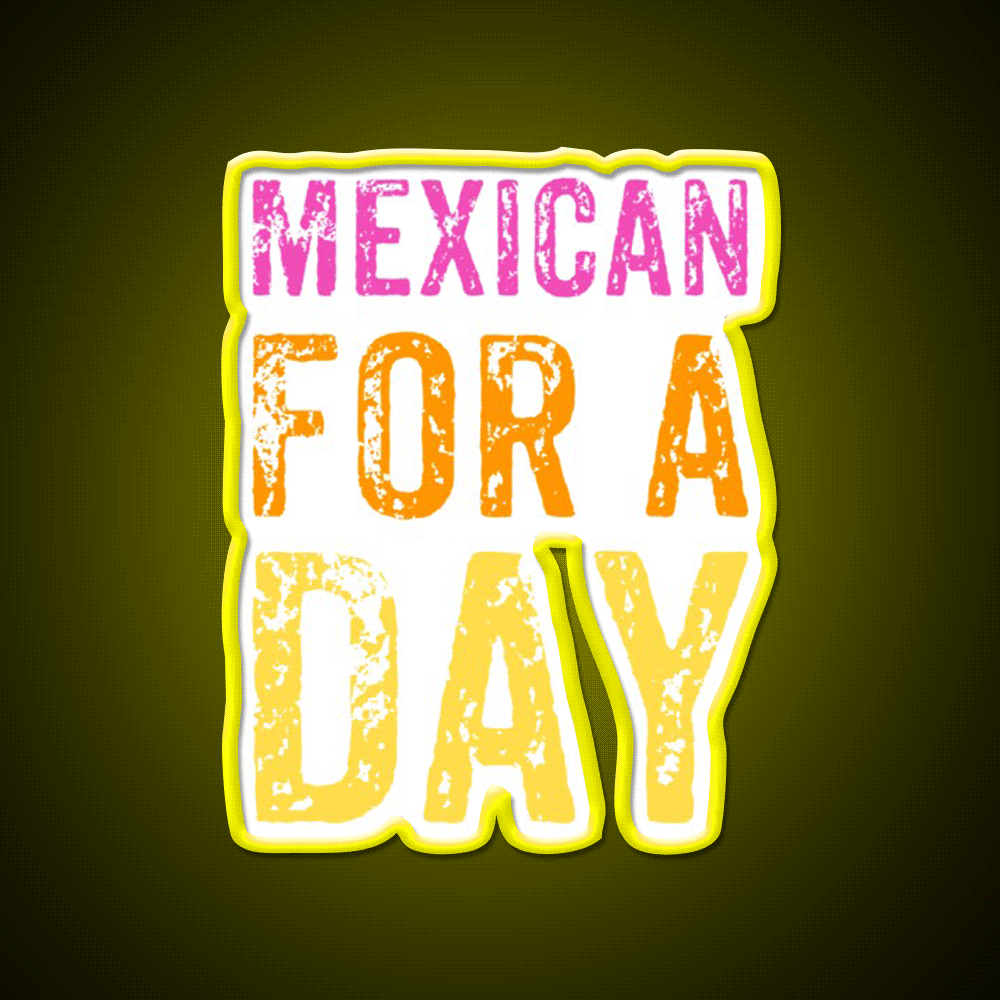 Mexican For A Day Cinco De Mayo Fiesta Party Drink Tequila Led Neon Sign Rgb Color - Custom LED neon sign front view
