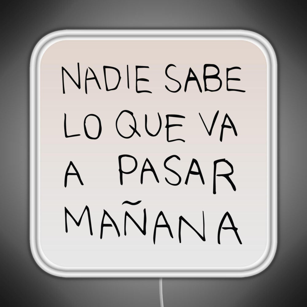 Nadie Sabe Lo Que Va A Pasar Manana Rgb Neon Sign