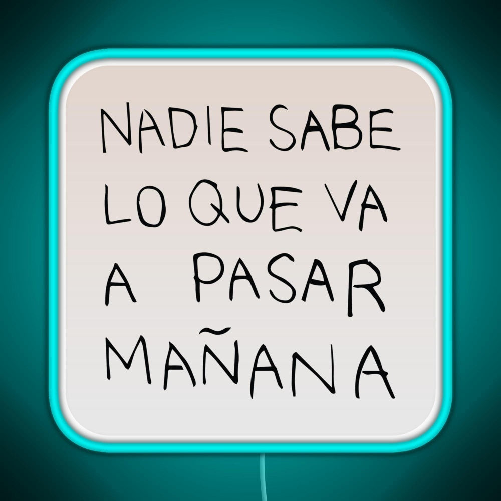 Nadie Sabe Lo Que Va A Pasar Manana Rgb Neon Sign