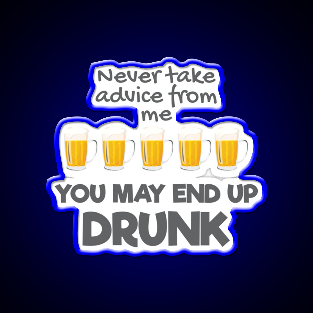 Never Take Advice From Me You May End Up Drunk Bar Led Neon Sign Rgb Color