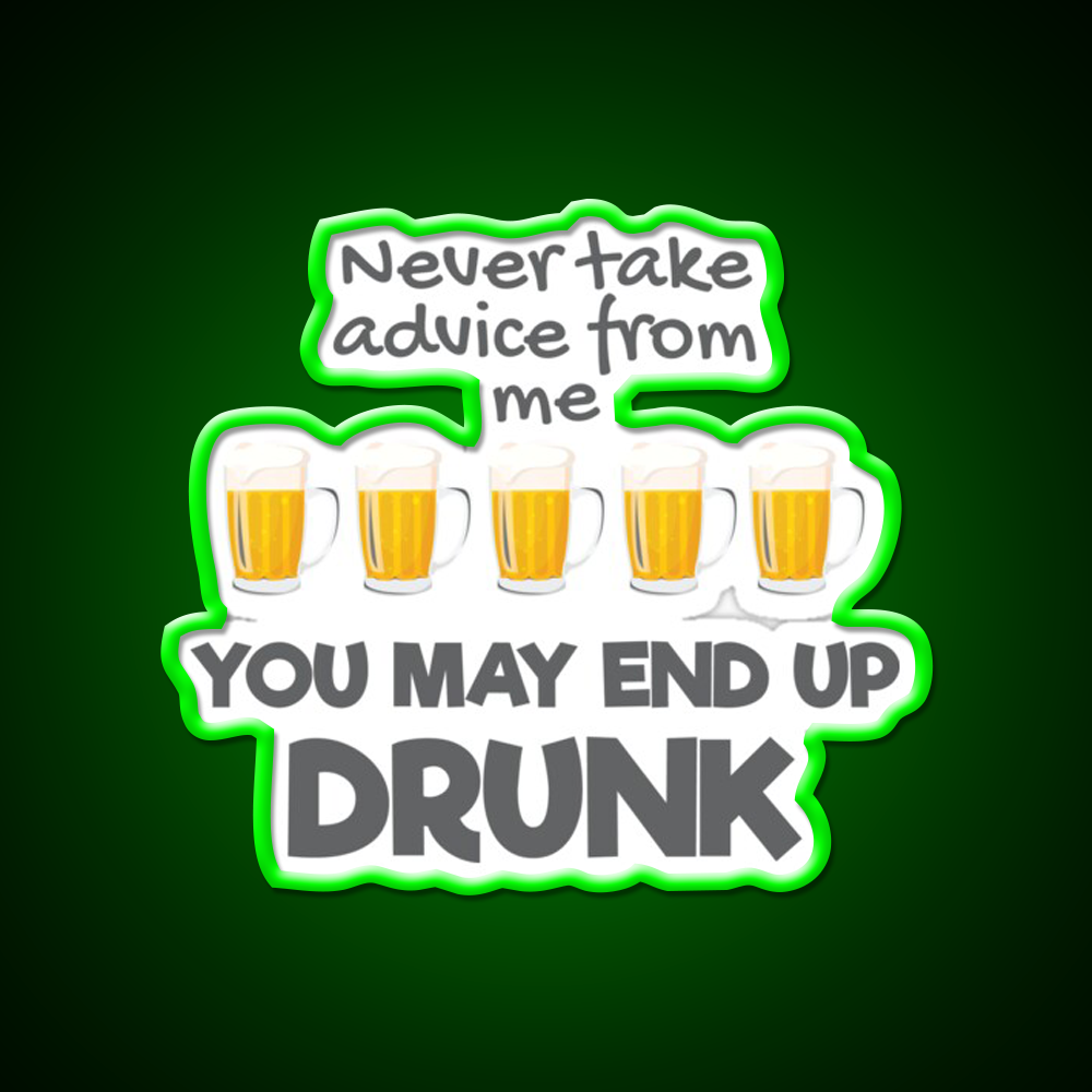 Never Take Advice From Me You May End Up Drunk Bar Led Neon Sign Rgb Color