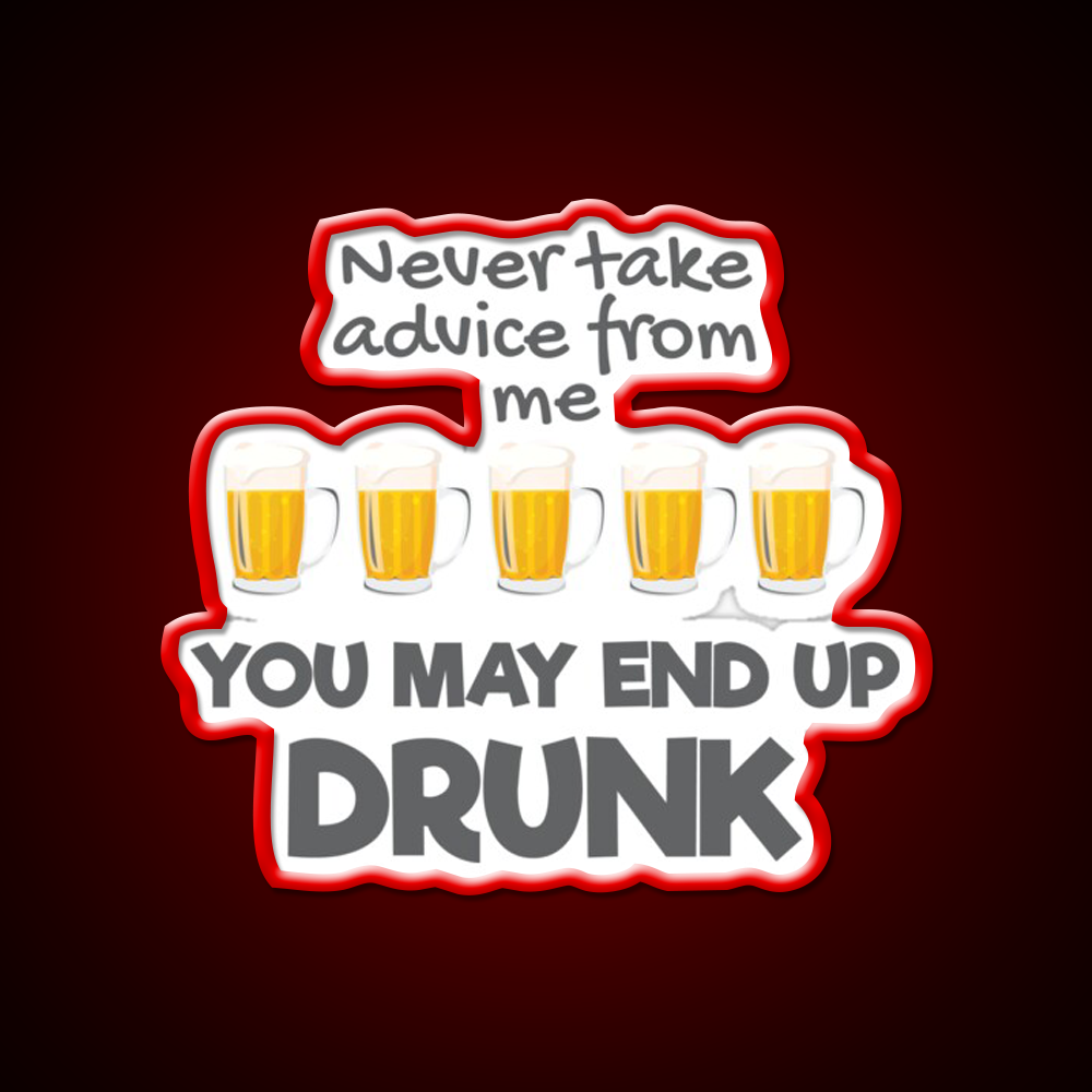 Never Take Advice From Me You May End Up Drunk Bar Led Neon Sign Rgb Color