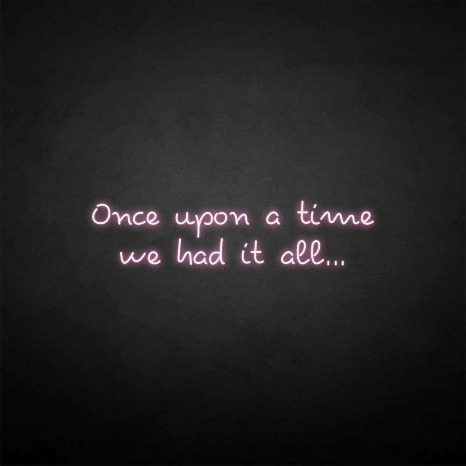 Once Upon A Time We Had It All Neon Sign | Shineneon