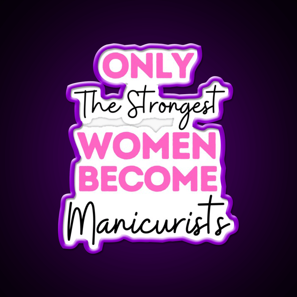 Only The Strongest Women Become Manicurists Nail Salon Led Neon Sign Rgb Color - Shineneon