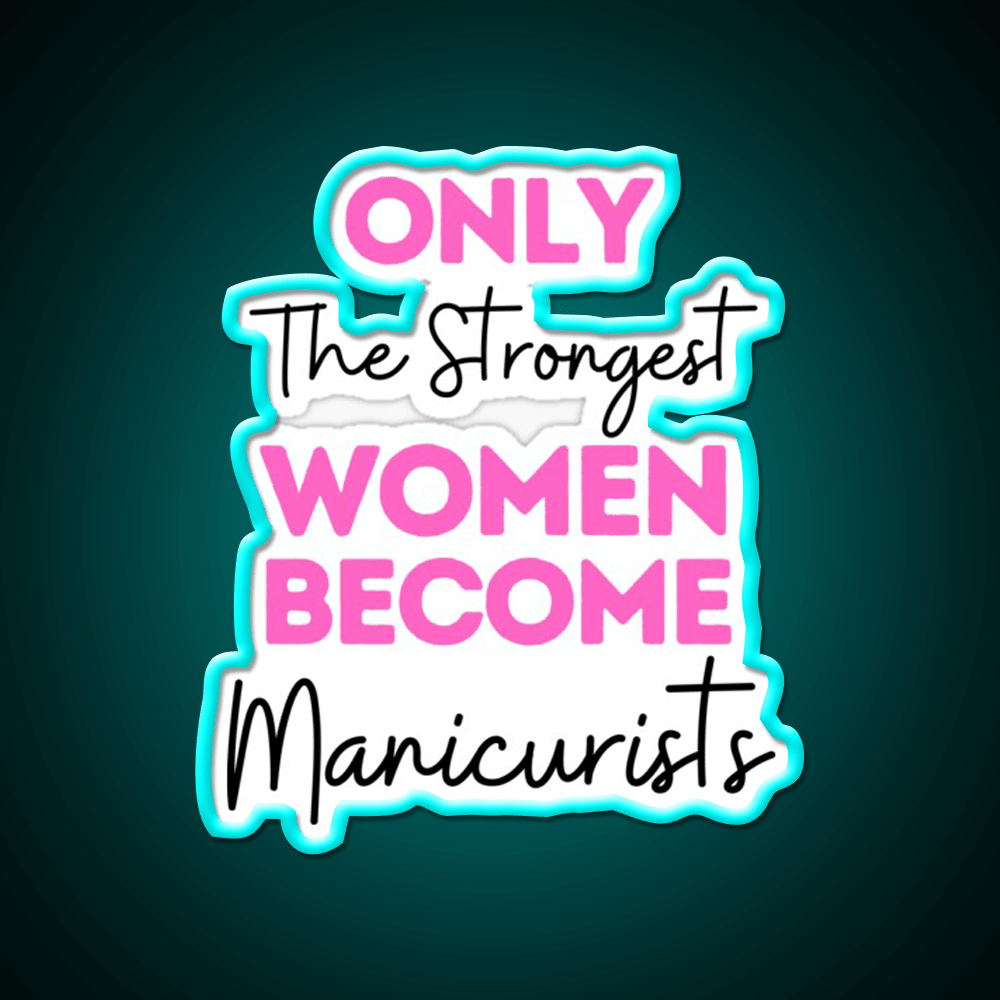 Only The Strongest Women Become Manicurists Nail Salon Led Neon Sign Rgb Color - Shineneon