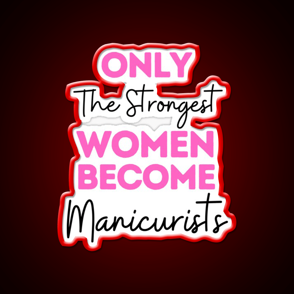 Only The Strongest Women Become Manicurists Nail Salon Led Neon Sign Rgb Color - Shineneon