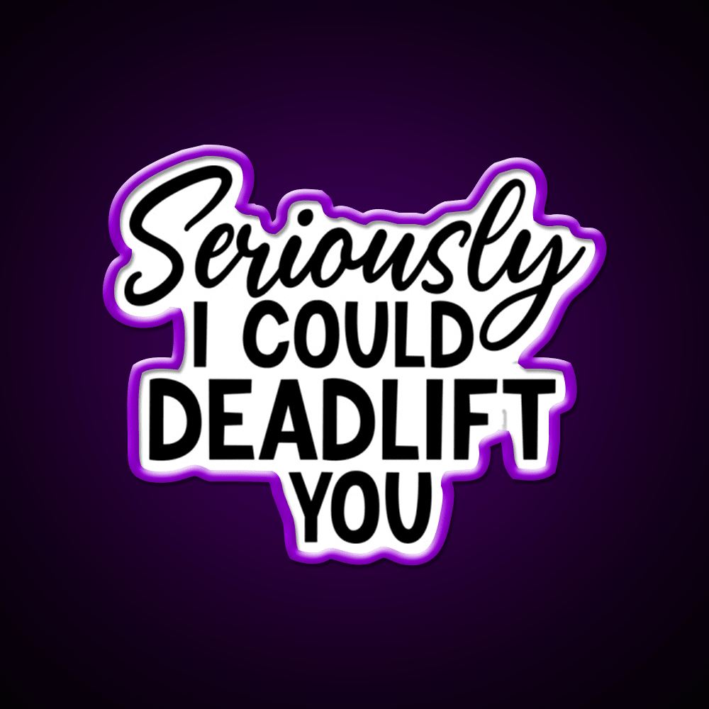 Seriously I Could Deadlift You Funny Idea Gym Fitness Led Neon Sign Rgb Color - Shineneon