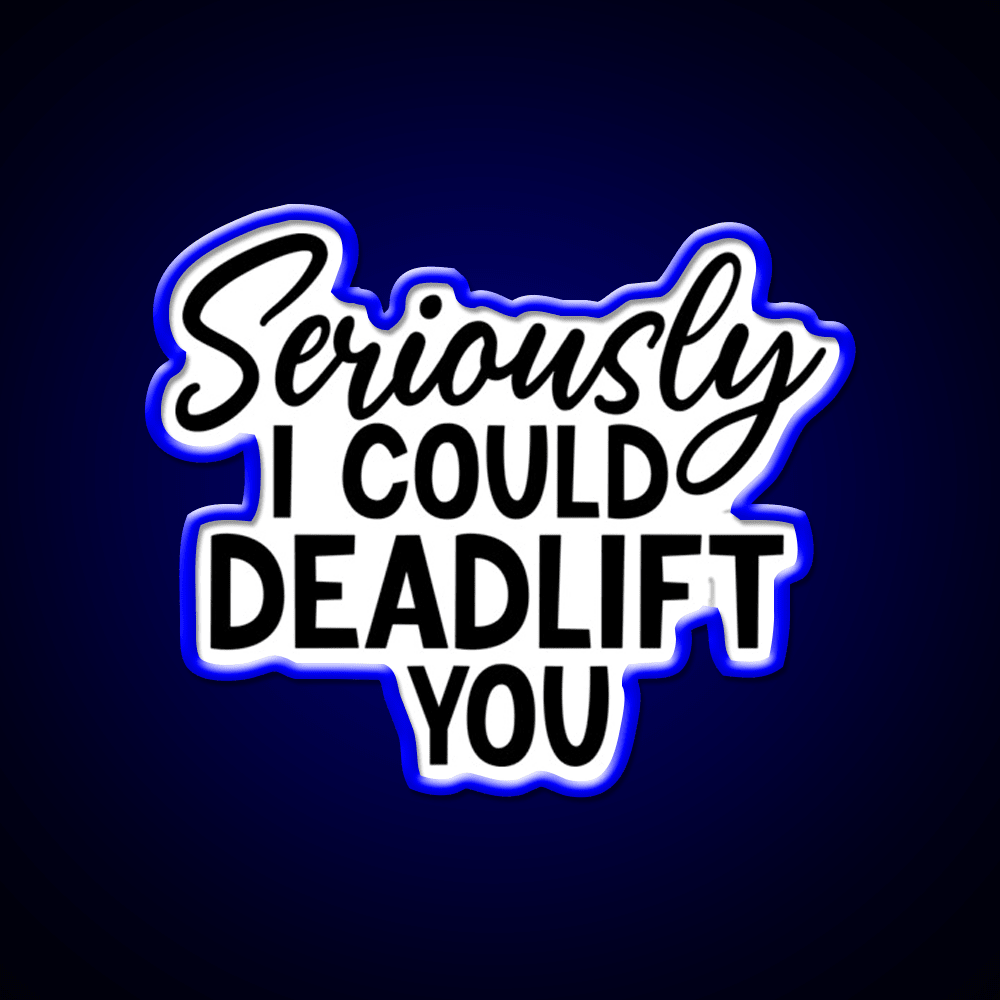 Seriously I Could Deadlift You Funny Idea Gym Fitness Led Neon Sign Rgb Color - Shineneon