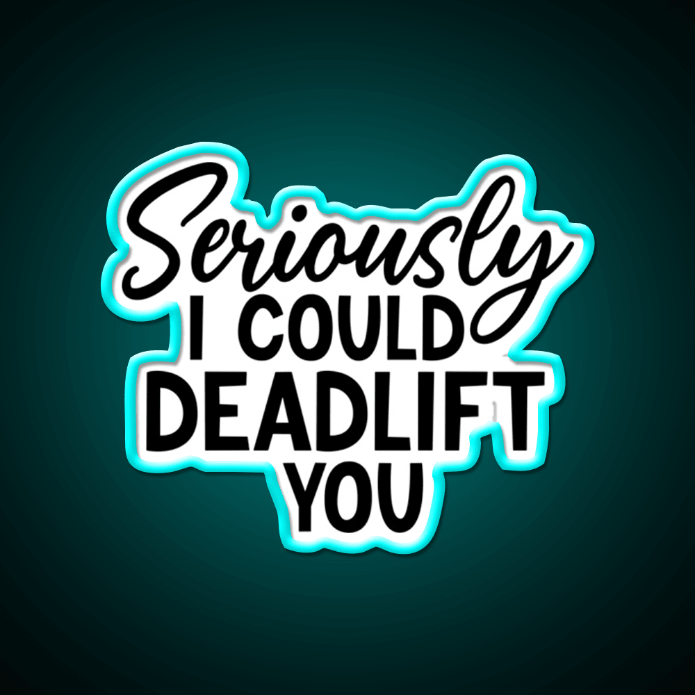 Seriously I Could Deadlift You Funny Idea Gym Fitness Led Neon Sign Rgb Color - Shineneon
