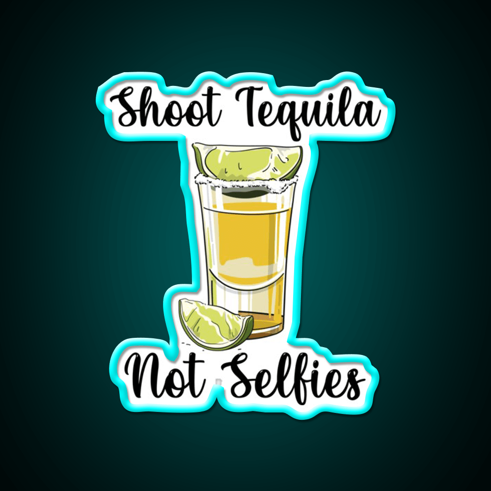 Shoot Tequila Not Selfies Party Drink Tequila Led Neon Sign Rgb Color - Shineneon