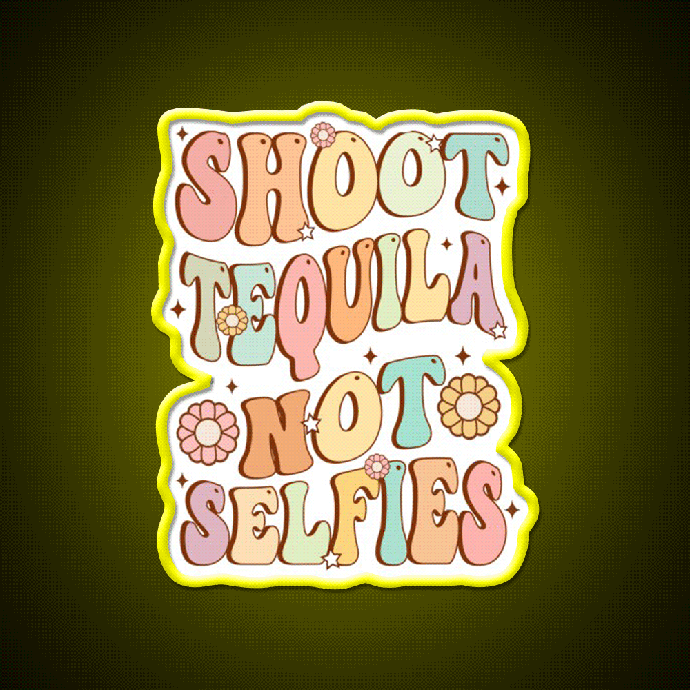 Shoot Tequila Not Selfies Retro Groovy Party Drink Tequila Led Neon Sign Rgb Color - Custom LED neon sign front view