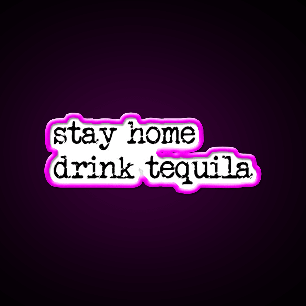 Stay Home Drink Tequila Funny Gear Party Drink Tequila Led Neon Sign Rgb Color - Shineneon