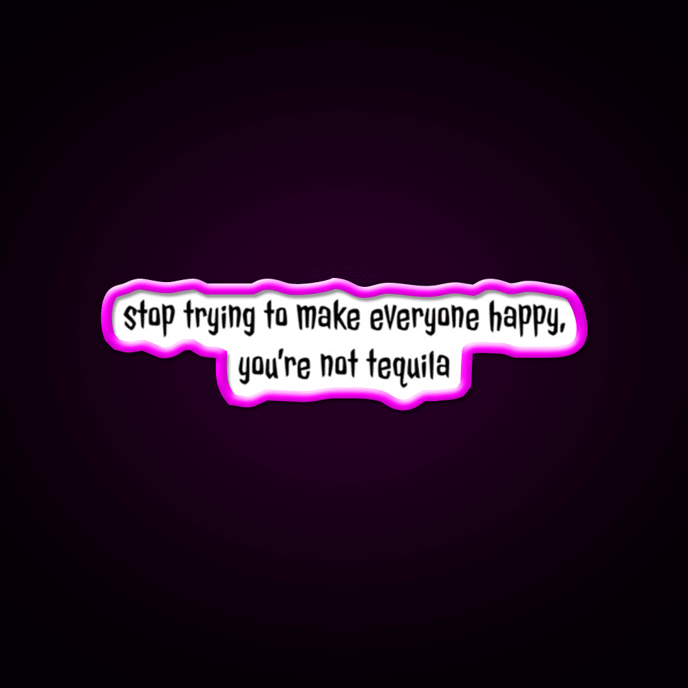 Stop Trying To Make Everyone Happy Youre Not Tequila Tequila Led Neon Sign Rgb Color - Shineneon