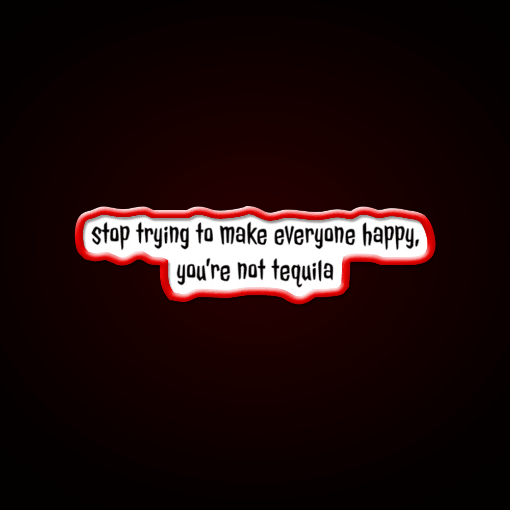Stop Trying To Make Everyone Happy Youre Not Tequila Tequila Led Neon Sign Rgb Color - Shineneon