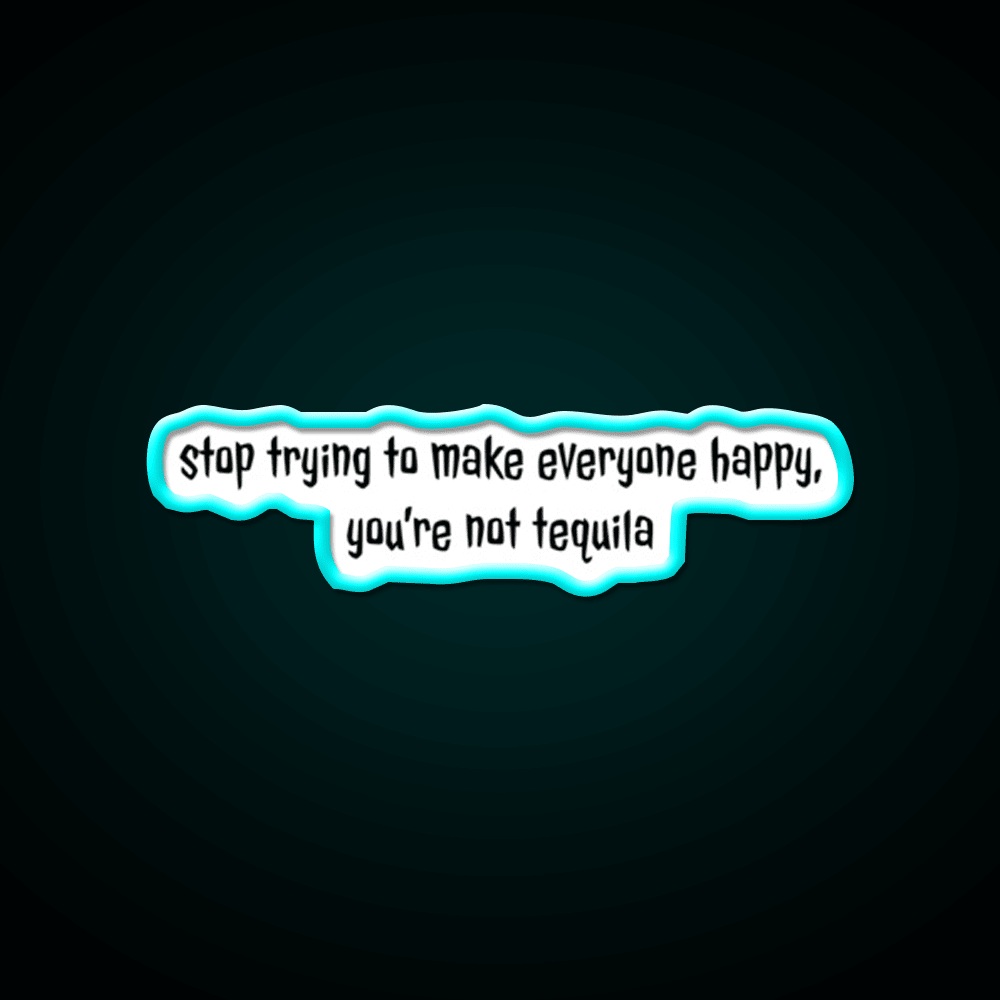 Stop Trying To Make Everyone Happy Youre Not Tequila Tequila Led Neon Sign Rgb Color - Shineneon