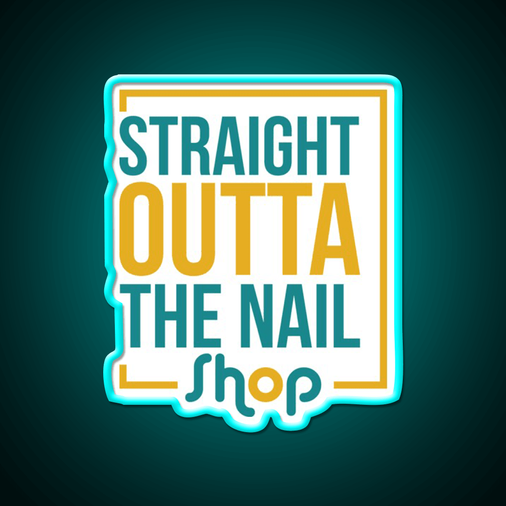 Straight Outta The Nail Shop Nail Salon Led Neon Sign Rgb Color - Shineneon