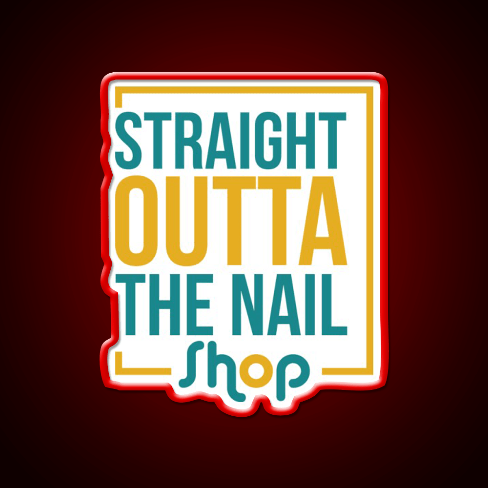 Straight Outta The Nail Shop Nail Salon Led Neon Sign Rgb Color - Shineneon