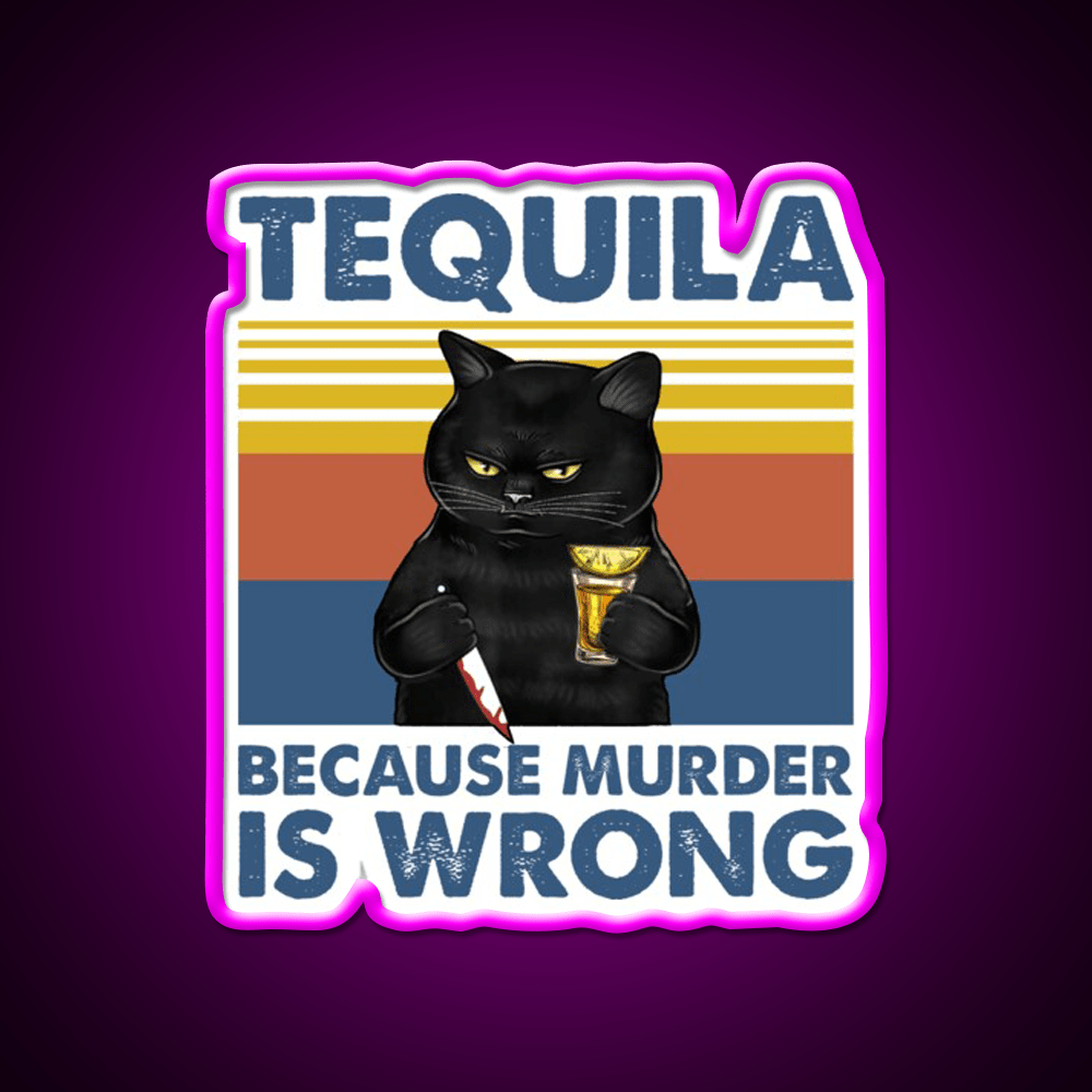 Tequila Because Murder Is Wrong Funny Murderer Drink Tequila Led Neon Sign Rgb Color - Shineneon