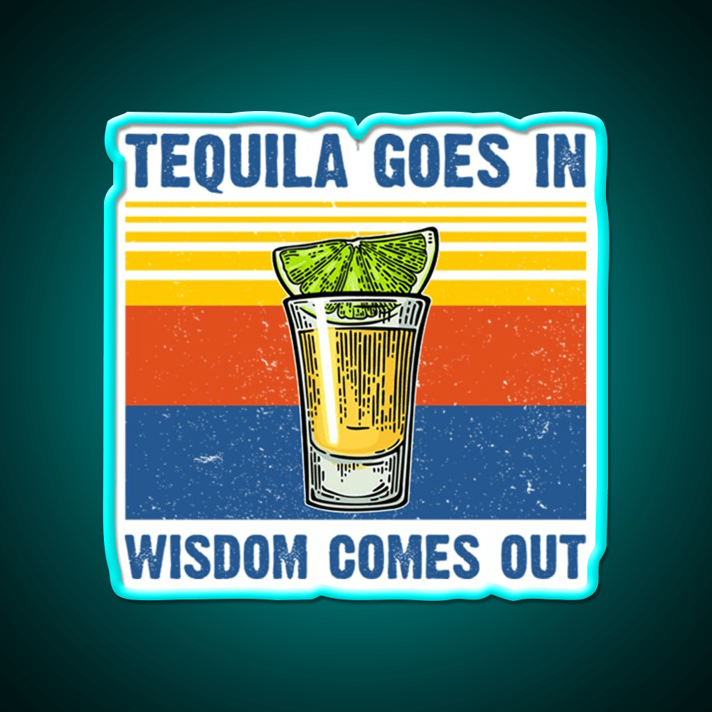 Tequila Goes In Wisdom Comes Out Vintage Party Drink Tequila Led Neon Sign Rgb Color - Shineneon