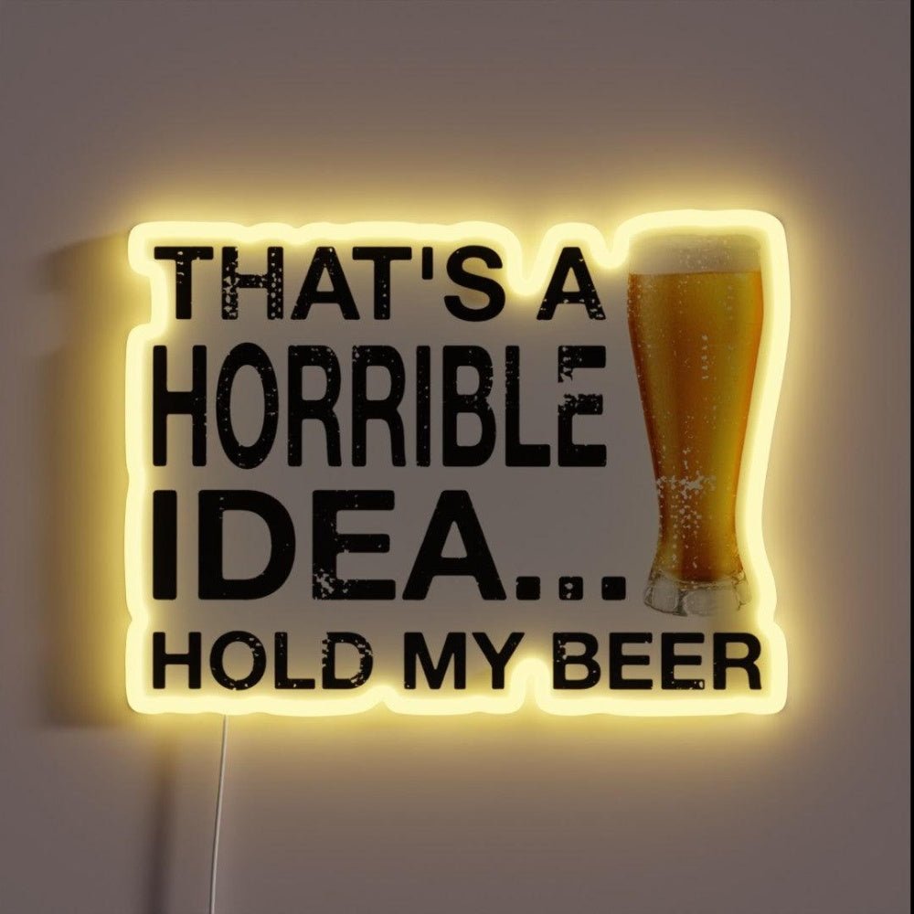 Thatsa Horrible Idea Hold My Beer Funny Drinking Rgb Led Neon Sign - Shineneon